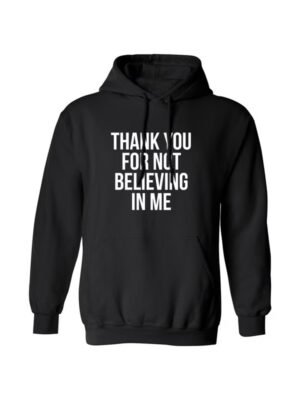 Thank You For Not Believing In Me Unisex Hoodie